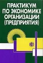 Книга Практикум по экономике организации (предприятия): Учебное пособие. 2-е изд. (Полина Тальмина)