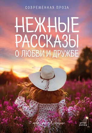 Книга Нежные рассказы о любви и дружбе: о тех, кто в сердце. Современная проза (Саша Паулан, Лев Кузьминский, Лера Переславцева, Катя Киселева, Гульнара Рахманова)