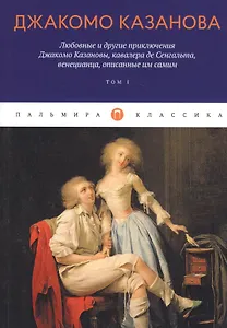 Любовные и другие приключения Джакомо Казановы, кавалера де Сенгальта, венецианца, описанные им самим. Том 1