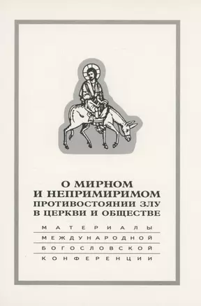 О мирном и непримиримом противостоянии злу в церкви и обществе: Материалы Международной научно-богословской конференции — 2979008 — 1