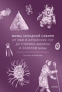 Мифы Западной Сибири. От Оби и Алтайских гор до Старика-филина и Золотой бабы