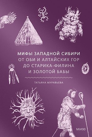 Мифы Западной Сибири. От Оби и Алтайских гор до Старика-филина и Золотой бабы
