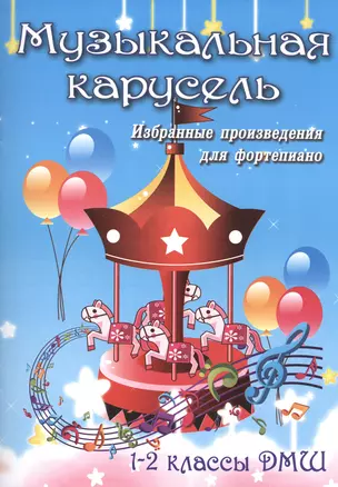 Музыкальная карусель: избранные произведения для фортепиано: 1-2 класс ДМШ: учебно-методическое пособие — 2481311 — 1