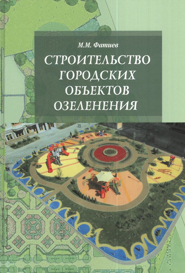 Книга Строительство городских объектов озеленения: Учебник - (Высшее образование: Бакалавриат) (ГРИФ) /Фатиев М.М. (Мирашраф Фатиев) — 1