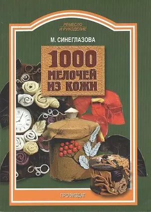 1000 мелочей из кожи (мягк)(Ремесло и Рукоделие). Синеглазова М (Профиздат) — 1800635 — 1