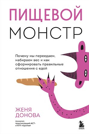 Пищевой монстр: почему мы переедаем, набираем вес и как сформировать правильные отношения с едой