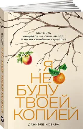 Книга Я не буду твоей копией: Как жить, опираясь на свой выбор, а не на семейные сценарии (Даниэле Новара)