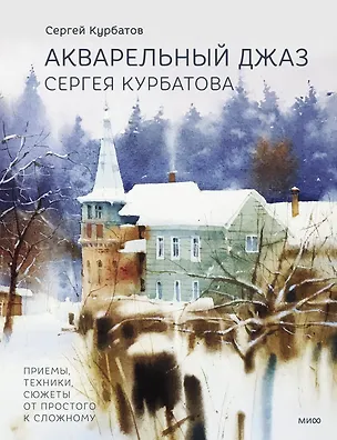 Книга Акварельный джаз Сергея Курбатова. Приемы, техники, сюжеты от простого к сложному (Сергей Курбатов)