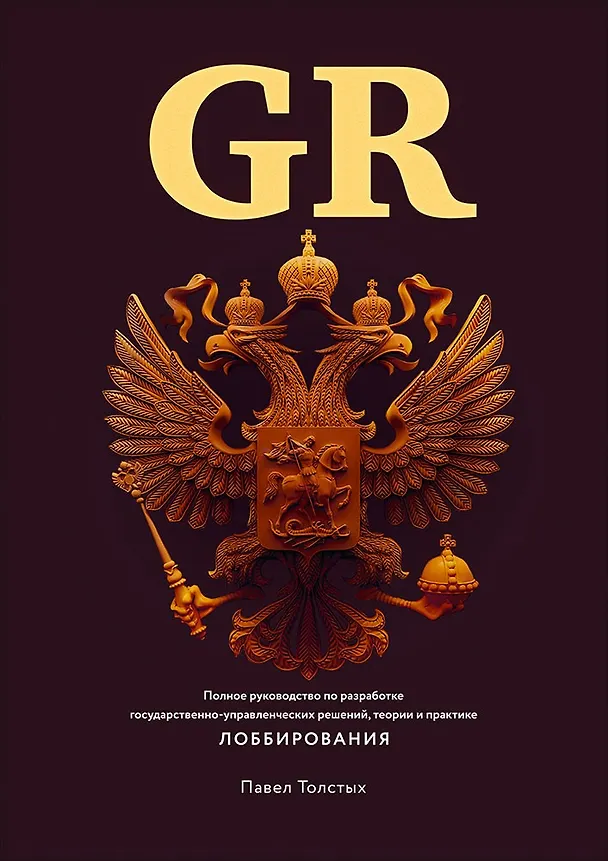 Книга GR: Полное руководство по разработке государственно-управленческих решений, теории и практике лоббирования (Павел Толстых) — 1