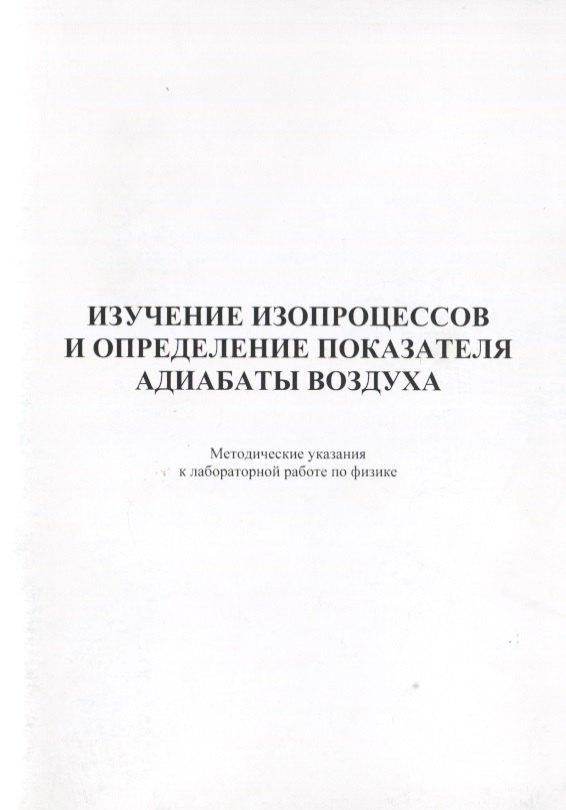 

Изучение изопроцессов и определение показателя адиабаты воздуха. Методические указания к лабораторной работе по физике