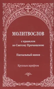 Молитвослов с правилом ко Святому Причащению. Пасхальный канон. Крупным шрифтом