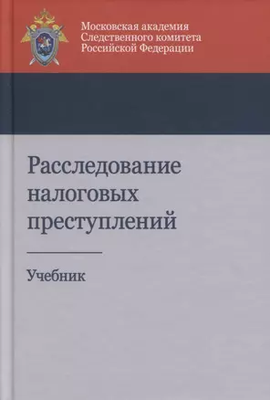 Расследование налоговых преступлений. Учебник — 2772254 — 1