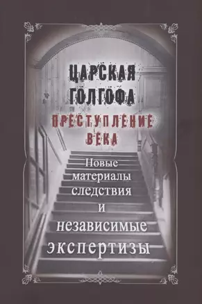 Царская Голгофа. Преступление века. Новые материалы следствия и независимые экспертизы — 2912450 — 1