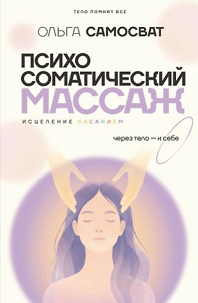 Книга Психосоматический массаж. Исцеление касанием: через тело — к себе (Ольга Самосват)