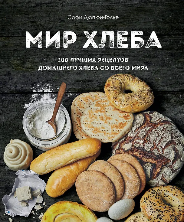 Книга Мир хлеба. 100 лучших рецептов домашнего хлеба со всего мира (Софи Дюпюи-Голье) — 1