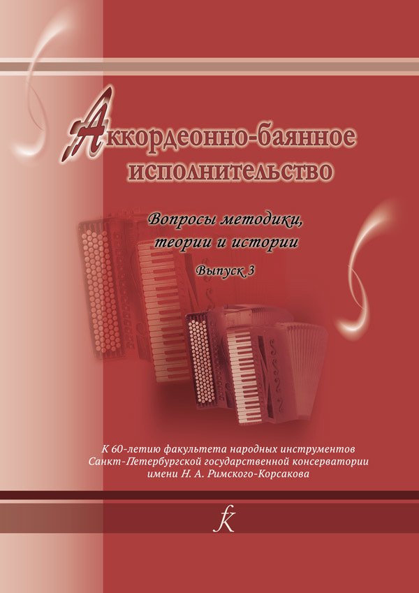 

Аккордеонно-баянное исполнительство. Вопросы методики, теории и истории. Сборник научных статей преподавателей и выпускников кафедры баяна и аккордеона Санкт-Петербургской государственной консерватории имени Н. А. Римского-Корсакова. Выпуск 3