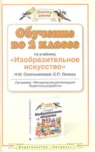 Обучение во 2 классе по учебнику "Изобразительное искусство" Н. М. Сокольниковой, С. П. Ломова. Программа, методические рекомендации, поурочные разраб