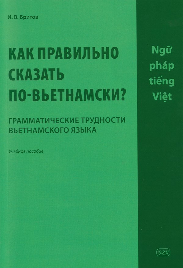 Книга Как правильно сказать по-вьетнамски? Грамматические трудности вьетнамского языка: учебное пособие (Игорь Бритов) — 1