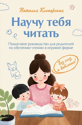 Книга Научу тебя читать. Пошаговое руководство для родителей по обучению чтению в игровой форме (Наталья Клепарская)