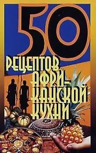 50 рецептов африканской кухни