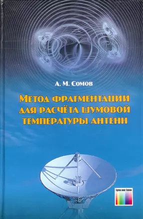 Метод фрагментации для расчета шумовой температуры антенн. Сомов А.М. (Инфо КомКнига) — 2193115 — 1