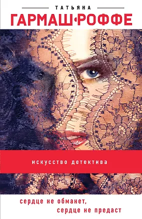 Книга Сердце не обманет, сердце не предаст (Татьяна Гармаш-Роффе)