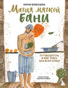 Магия мягкой бани. Путеводитель в мир тепла для всей семьи (новое оформление)