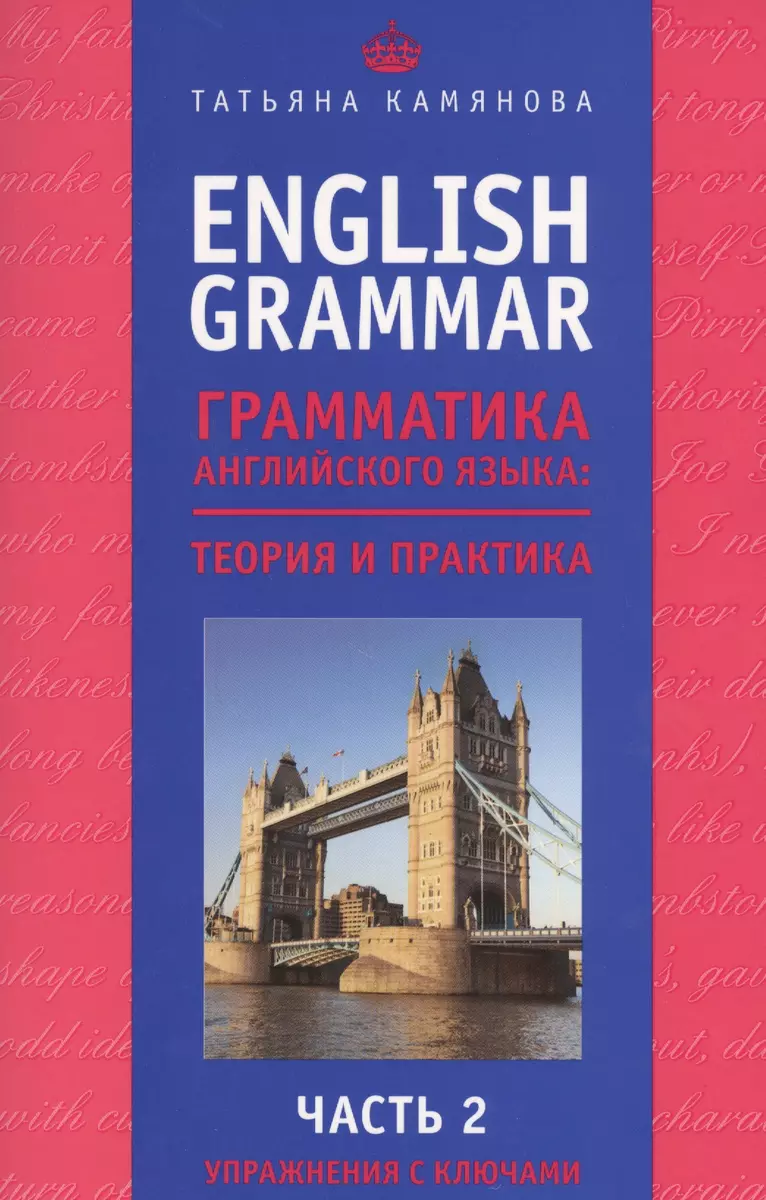 English Grammar. Грамматика английского языка: теория и практика. Часть II.  Упражнения с ключами (Татьяна Камянова) - купить книгу с доставкой в  интернет-магазине «Читай-город». ISBN: 978-5-699-94812-3