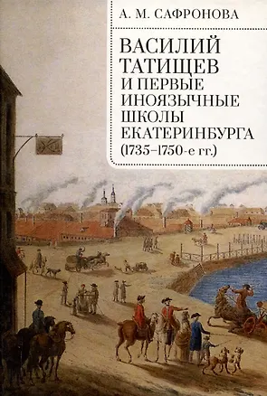 Книга Василий Татищев и первые иноязычные школы Екатеринбурга(1735–1750-е гг.):монография (Алевтина Сафронова)