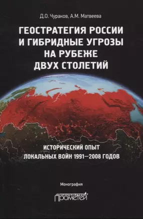 Геостратегия России и гибридные угрозы на рубеже двух столетий. Исторический опыт локальных войн 1991-2008 годов. Монография — 2841422 — 1