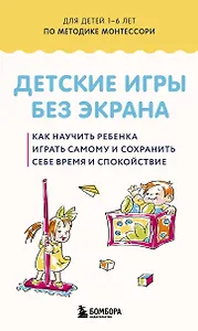 Детские игры без экрана. Как научить ребенка играть самому и сохранить себе время и спокойствие