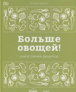 Больше овощей! Книга свежих рецептов