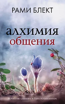 Алхимия общения: искусство слышать и быть услышанным