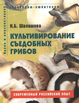 Культивирование съедобных грибов Пособие для садоводов-любителей (мягк) (Новое и перспективное садоводам-любителям). Шалашова Н. (Ниола - Пресс) — 2116746 — 1