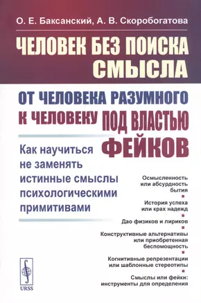 Человек без поиска смысла: От человека разумного к человеку под властью фейков: Как научиться не заменять истинные смыслы психологическими примитивами — 2813801 — 1