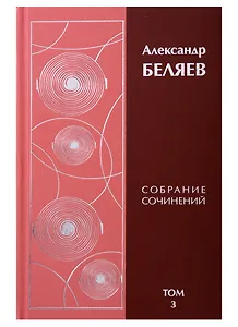 Александр Беляев. Собрание сочинений. Том 3. Властелин мира. Продавец воздуха. Вечный хлеб (комплект из 6 книг)