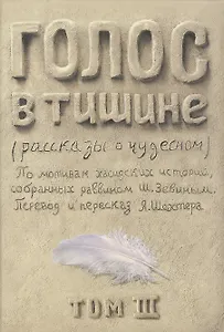 Голос в тишине. Рассказы о чудесном. По мотивам хасидских историй, собранных раввином Шломо-Йосефом Зевиным. Том III