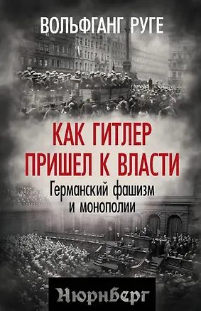 Книга Как Гитлер пришел к власти. Германский фашизм и монополии (Вольфганг Руге)