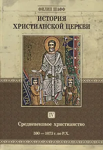 История христианской церкви. Том IV. Средневековое христианство. От Григория I до Григория VII. 590-1073 г. по Р.Х.