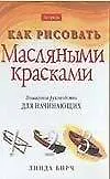 Книга Как рисовать.Масляными красками. Пошаговое руководство для начинающих (Л. Бирч) — 1