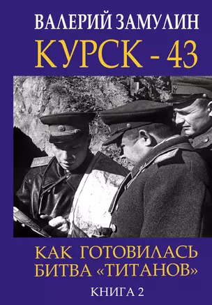 Курск - 43. Как готовилась битва «титанов». Книга 2 — 2702514 — 1