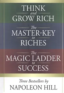 Think and Grow Rich. The Master-Key to Riches. The Magic Ladder to Success. Three bestsellers by Napoleon Hill