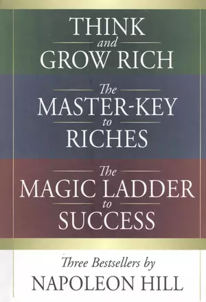 Think and Grow Rich. The Master-Key to Riches. The Magic Ladder to Success. Three bestsellers by Napoleon Hill — 2812142 — 1