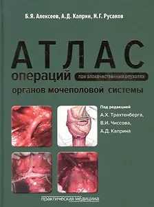 Атлас операций при злокачественных опухолях органов мочеполовой системы