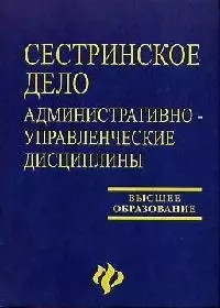 Сестринское дело: Административно-управленческие дисциплины: Учебное пособие. 2-е изд. — 2093654 — 1