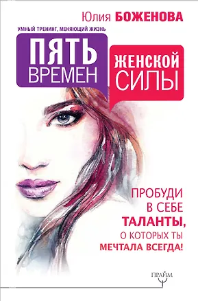 Книга Пять времен женской силы. Пробуди в себе таланты, о которых ты мечтала всегда! (Юлия Боженова)