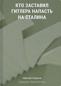 Кто заставил Гитлера напасть на Сталина (дополненное и переработанное издание)