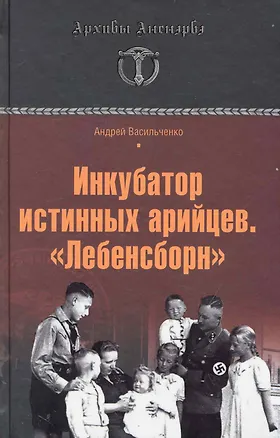 Книга Инкубатор истинных арийцев.Лебенсборн (Андрей Васильченко)
