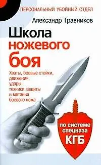 Книга Школа ножевого боя. .Хваты,боевые стойки, движения,удары, техники защиты и метания боевого ножа. По системе спецназа КГБ ()