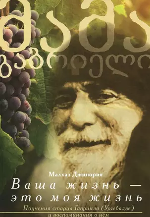 Ваша жизнь – это моя жизнь: Поучения старца Гавриила (Ургебадзе) и воспоминания о нем — 2527455 — 1